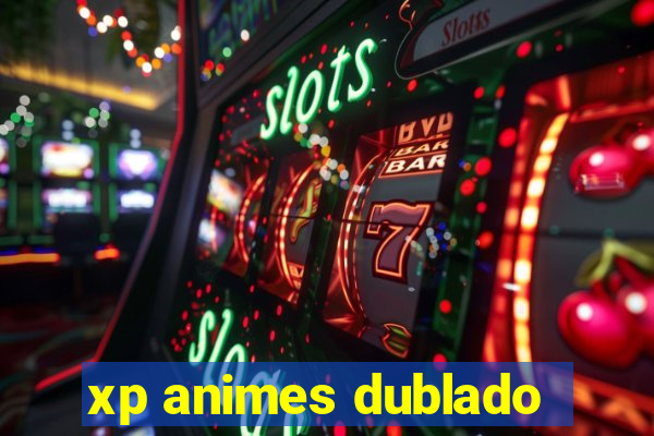 xp animes dublado